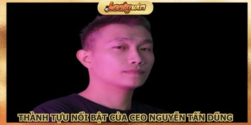 Thành tựu nổi bật của nhà lãnh đạo tài ba